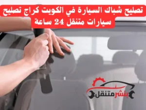 تصليح شباك السيارة في الكويت كراج تصليح سيارات متنقل 24 ساعة